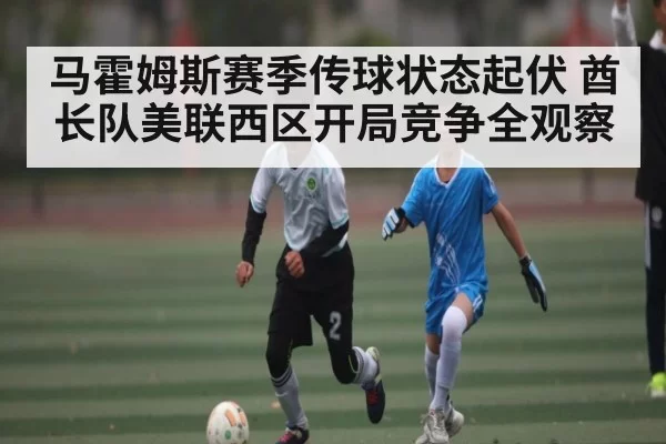 马霍姆斯赛季传球状态起伏 酋长队美联西区开局竞争全观察